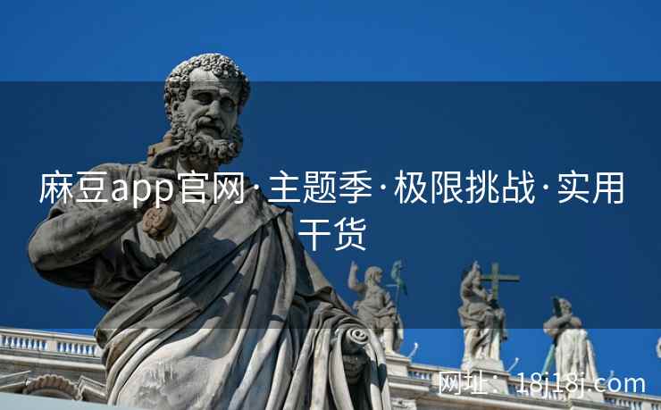 麻豆app官网·主题季·极限挑战·实用干货