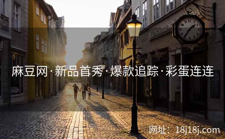 麻豆网·新品首秀·爆款追踪·彩蛋连连