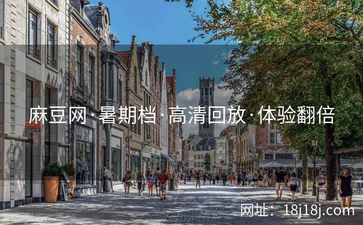 麻豆网·暑期档·高清回放·体验翻倍