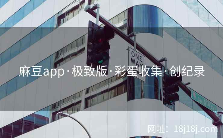 麻豆app·极致版·彩蛋收集·创纪录
