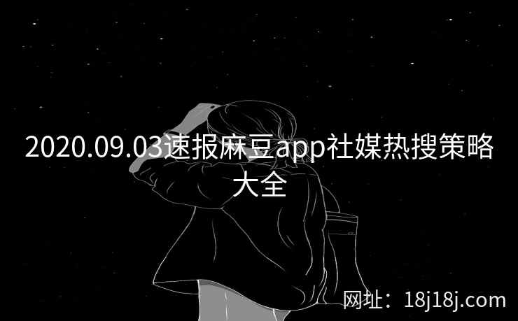 2020.09.03速报麻豆app社媒热搜策略大全