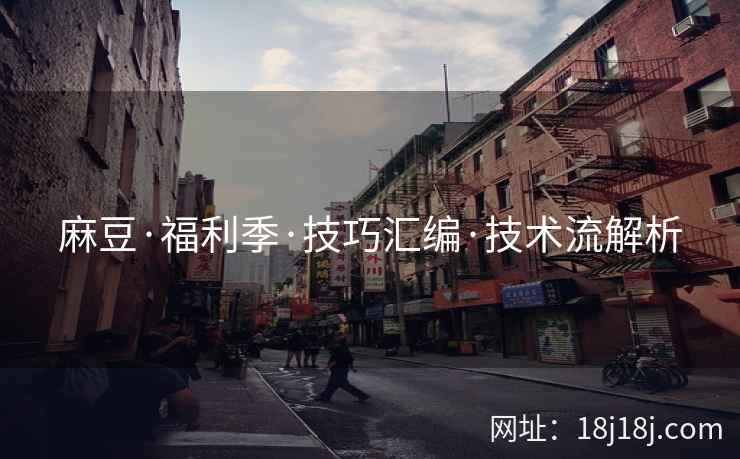 麻豆·福利季·技巧汇编·技术流解析