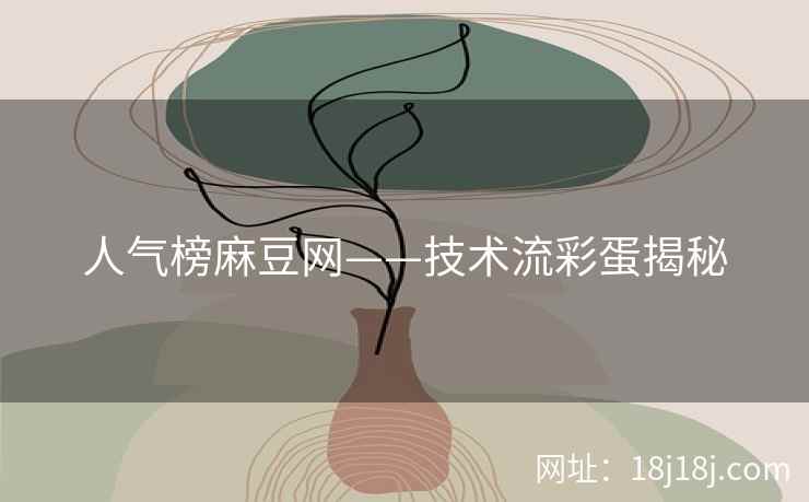 人气榜麻豆网——技术流彩蛋揭秘