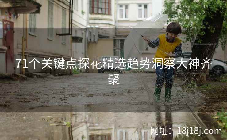 71个关键点探花精选趋势洞察大神齐聚