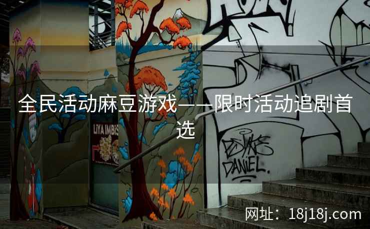 全民活动麻豆游戏——限时活动追剧首选