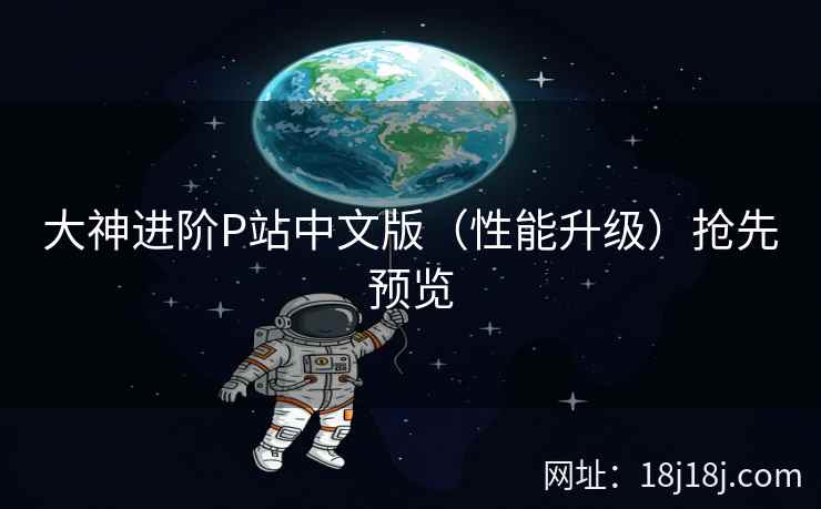 大神进阶P站中文版（性能升级）抢先预览