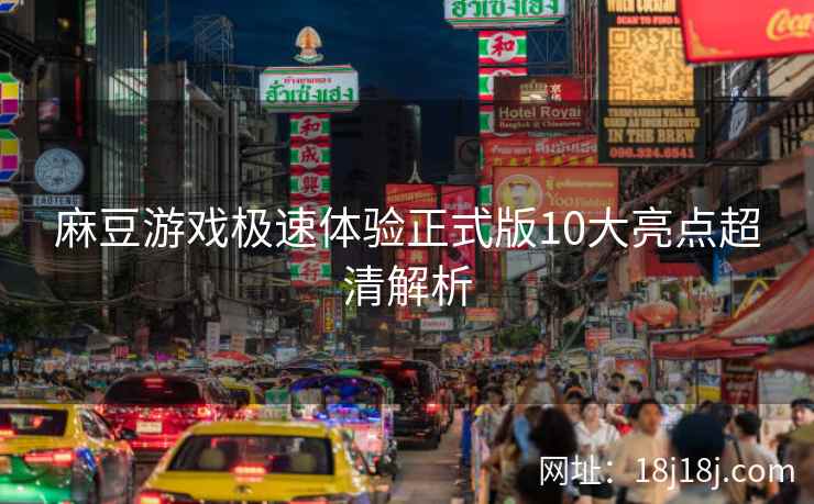 麻豆游戏极速体验正式版10大亮点超清解析