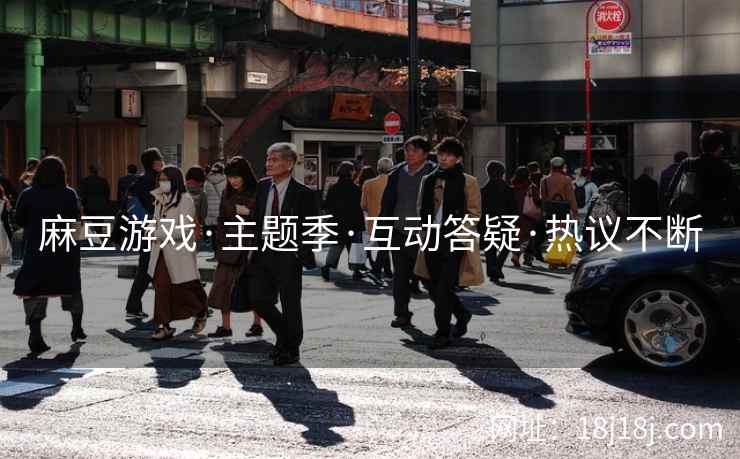 麻豆游戏·主题季·互动答疑·热议不断