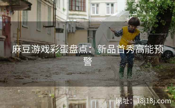 麻豆游戏彩蛋盘点：新品首秀高能预警