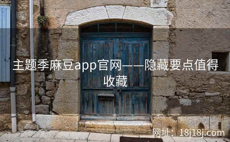 主题季麻豆app官网——隐藏要点值得收藏