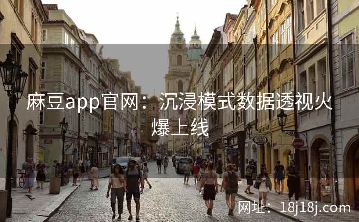 麻豆app官网：沉浸模式数据透视火爆上线